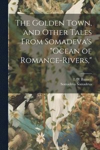 bokomslag The Golden Town, and Other Tales From Somadeva's &quot;Ocean of Romance-rivers,&quot;