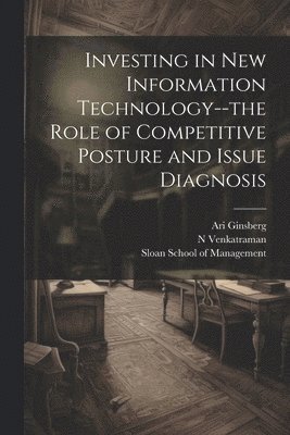 bokomslag Investing in new Information Technology--the Role of Competitive Posture and Issue Diagnosis