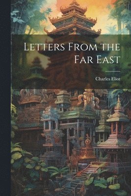 Charles Eliot - Letters From the Far East, Häftad