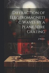 bokomslag Diffraction of Electromagnetic Waves by a Plane Wire Grating
