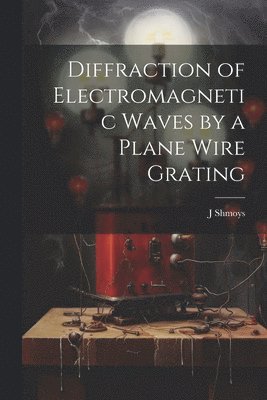 J Shmoys, J. Shmoys - Diffraction of Electromagnetic Waves by a Plane Wire Grating, Häftad