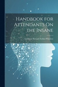 bokomslag Handbook for Attendants On the Insane