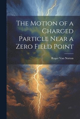 bokomslag The Motion of a Charged Particle Near a Zero Field Point