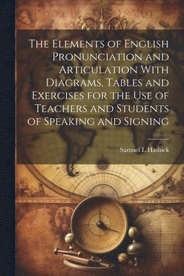 bokomslag The Elements of English Pronunciation and Articulation With Diagrams, Tables and Exercises for the use of Teachers and Students of Speaking and Signing