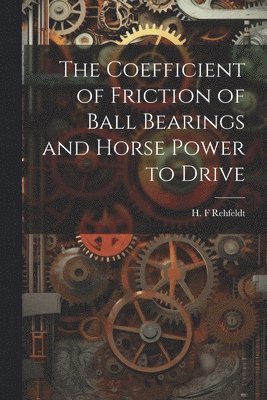 The Coefficient of Friction of Ball Bearings and Horse Power to Drive 1