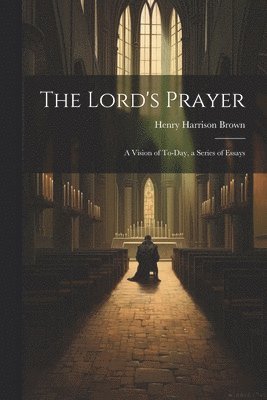 bokomslag Lord's Prayer; a Vision of To-day, a Series of Essays