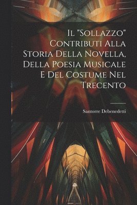 bokomslag Il &quot;Sollazzo&quot; contributi alla storia della novella, della poesia musicale e del costume nel trecento