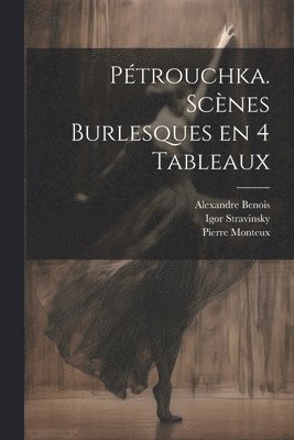 Igor Stravinsky, Alexandre Benois, Pierre Monteux, Igor, 1882-1971, Stravinsky, Alexandre, 1870-1960, Benois - Pétrouchka. Scènes burlesques en 4 tableaux, Häftad