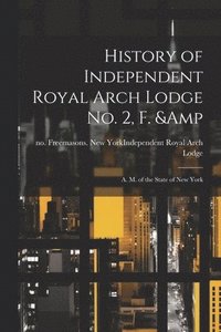 bokomslag History of Independent Royal Arch Lodge no. 2, F. & A. M. of the State of New York