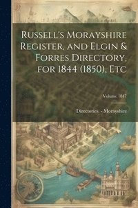 bokomslag Russell's Morayshire Register, and Elgin & Forres Directory, for 1844 (1850), etc; Volume 1847