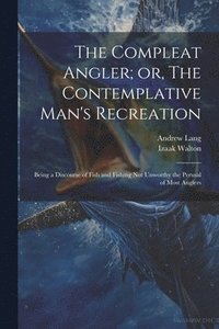bokomslag The Compleat Angler; or, The Contemplative Man's Recreation