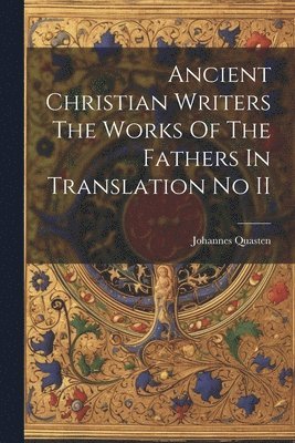 Ancient Christian Writers The Works Of The Fathers In Translation No II 1