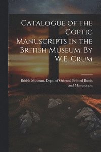 bokomslag Catalogue of the Coptic Manuscripts in the British Museum. By W.E. Crum