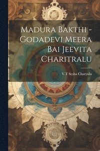 bokomslag Madura Bakthi -Godadevi Meera Bai Jeevita Charitralu