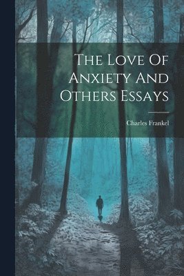 Charles Frankel - Love Of Anxiety And Others Essays, Häftad