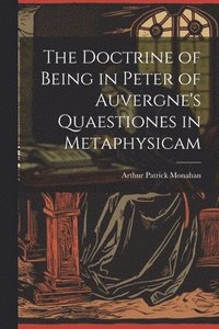 bokomslag The Doctrine of Being in Peter of Auvergne's Quaestiones in Metaphysicam
