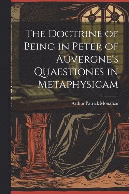 The Doctrine of Being in Peter of Auvergne's Quaestiones in Metaphysicam 1