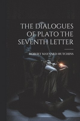 The Dialogues of Plato the Seventh Letter 1