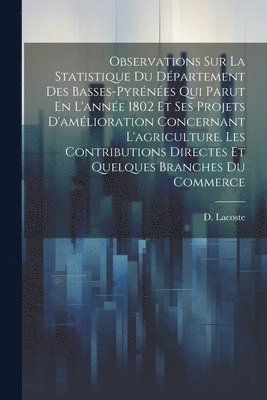 bokomslag Observations Sur La Statistique Du Dpartement Des Basses-pyrnes Qui Parut En L'anne 1802 Et Ses Projets D'amlioration Concernant L'agriculture, Les Contributions Directes Et Quelques