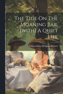 Frances Eliza Hodgson Burnett - Tide On The Moaning Bar. [with] A Quiet Life, Häftad