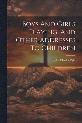 Boys And Girls Playing, And Other Addresses To Children 1