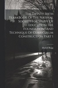bokomslag The Twinty Sixth YearkBook Of The Natinal Society For Study Of Education The Foundations And Technique Of Curriculum Construction Part 1