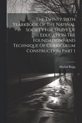 Harlod Rugg - Twinty Sixth YearkBook Of The Natinal Society For Study Of Education The Foundations And Technique Of Curriculum Construction Part 1, Häftad