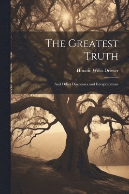 Horatio Willis Dresser - Greatest Truth, Häftad