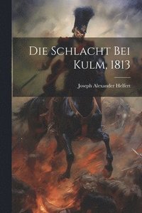 bokomslag Die Schlacht bei Kulm, 1813