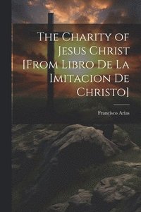 bokomslag The Charity of Jesus Christ [from Libro de la Imitacion de Christo]