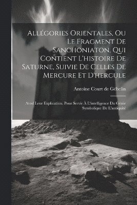 bokomslag Allgories Orientales, Ou Le Fragment De Sanchoniaton, Qui Contient L'histoire De Saturne, Suivie De Celles De Mercure Et D'hercule