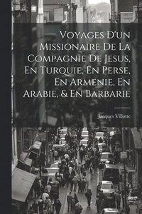bokomslag Voyages D'un Missionaire De La Compagnie De Jesus, En Turquie, En Perse, En Armenie, En Arabie, & En Barbarie