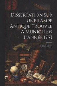 bokomslag Dissertation Sur Une Lampe Antique Trouvée A Munich En L'année 1753