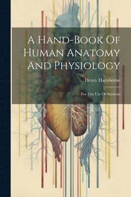 Henry Hartshorne - Hand-book Of Human Anatomy And Physiology, Häftad