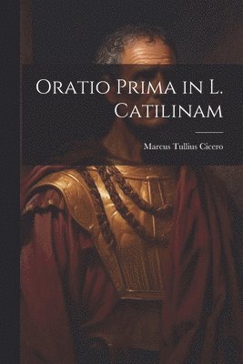 bokomslag Oratio Prima in L. Catilinam