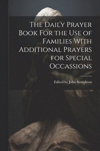 bokomslag The Daily Prayer Book For the Use of Families With Additional Prayers for Special Occassions
