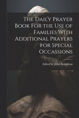 The Daily Prayer Book For the Use of Families With Additional Prayers for Special Occassions 1