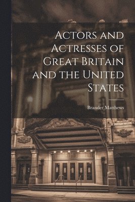 Brander Matthews - Actors and Actresses of Great Britain and the United States, Häftad