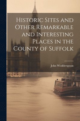 bokomslag Historic Sites and Other Remarkable and Interesting Places in the County of Suffolk