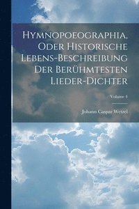 bokomslag Hymnopoeographia, Oder Historische Lebens-beschreibung Der Berhmtesten Lieder-dichter; Volume 4