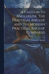 bokomslag A Caution to Anglers, or, 'The Practical Angler' and 'The Modern Practical Angler' Compared
