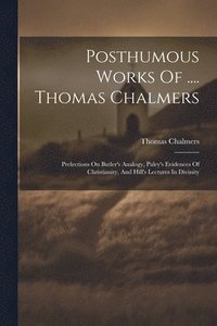 bokomslag Posthumous Works Of .... Thomas Chalmers