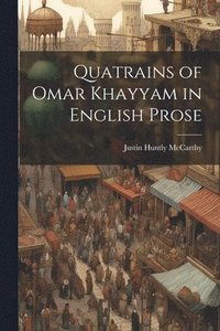 bokomslag Quatrains of Omar Khayyam in English Prose