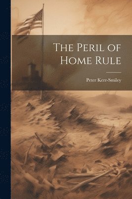 bokomslag The Peril of Home Rule