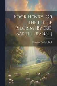 bokomslag Poor Henry, Or the Little Pilgrim [By C.G. Barth. Transl.]