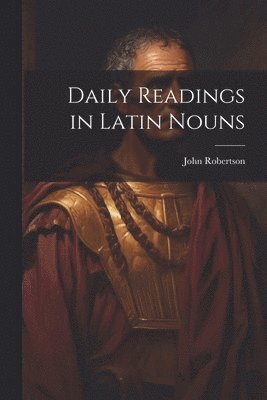 John Robertson - Daily Readings in Latin Nouns, Häftad