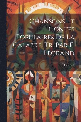 Chansons Et Contes Populaires De La Calabre, Tr. Par E. Legrand 1