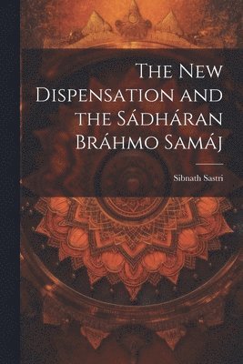 The New Dispensation and the Sdhran Brhmo Samj 1