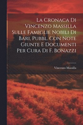 bokomslag Cronaca Di Vincenzo Massilla Sulle Famiglie Nobili Di Bari, Pubbl. Con Note Giunte E Documenti Per Cura Di F. Bonazzi