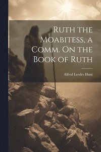 bokomslag Ruth the Moabitess, a Comm. On the Book of Ruth
